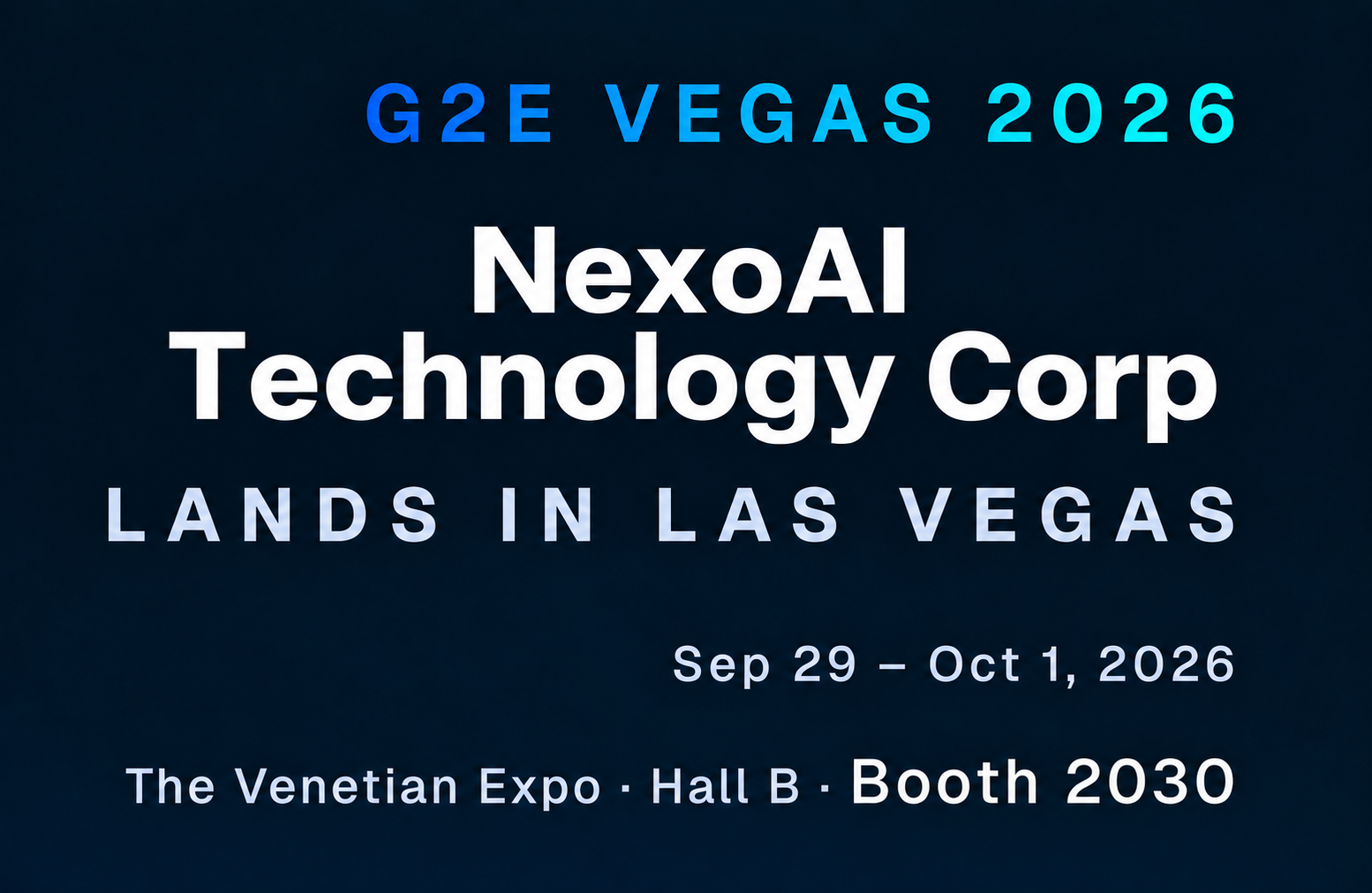 G2E Vegas 2026 — NexoAI Technology Corp lands in Las Vegas. Sep 29 – Oct 1, 2026. The Venetian Expo, Hall B, Booth 2030.